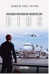 BUSCANDO A MI PADRE ME ENCONTRE A DIOS