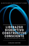 LIDERAZGO DISRUPTIVO CONSTRUCTIVO CONCIENTE